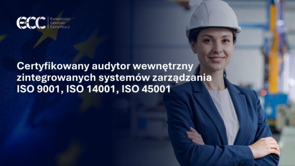 Certyfikowany audytor wewnętrzny zintegrowanych systemów zarządzania ISO 9001, ISO 14001, ISO 45001